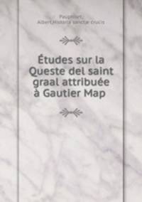 Etudes sur la Queste del saint graal attribuee a Gautier Map