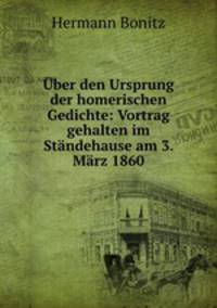 Uber den Ursprung der homerischen Gedichte: Vortrag gehalten im Standehause am 3. Marz 1860