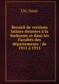 Recueil de versions latines donnees a la Sorbonne et dans les Facultes des departements : de 1911 a 1915