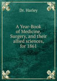 A Year-Book of Medicine, Surgery, and their allied sciences, for 1861