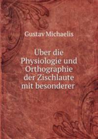 Uber die Physiologie und Orthographie der Zischlaute mit besonderer .