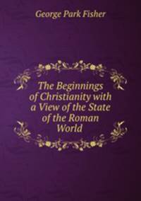 The Beginnings of Christianity with a View of the State of the Roman World .