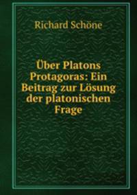 Uber Platons Protagoras: Ein Beitrag zur Losung der platonischen Frage