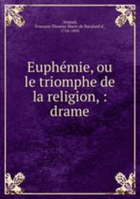 Euphemie, ou le triomphe de la religion, : drame.