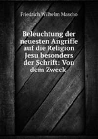 Beleuchtung der neuesten Angriffe auf die Religion Jesu besonders der Schrift: Von dem Zweck .