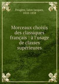 Morceaux choisis des classiques francais : a l
