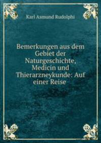 Bemerkungen aus dem Gebiet der Naturgeschichte, Medicin und Thierarzneykunde: Auf einer Reise .