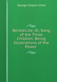 Benedicite; Or, Song of the Three Children: Being Illustrations of the Power .