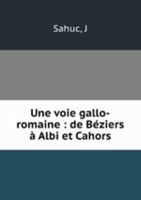 Une voie gallo-romaine : de Beziers a Albi et Cahors