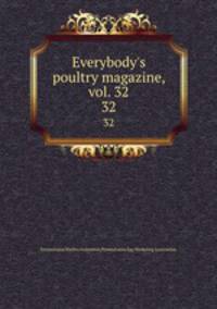 Everybody`s poultry magazine, vol. 32. 32