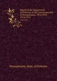 Report of the Department of Fisheries of the Commonwealth of Pennsylvania, 1914/1915. 1914/1915