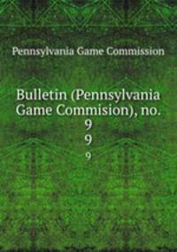 Bulletin (Pennsylvania Game Commision), no. 9. 9