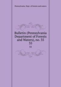 Bulletin (Pennsylvania Department of Forests and Waters), no. 35. 35