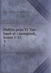 Pullyu poju Yi Tae-baek si : mongnok, kwon 1-25. 3