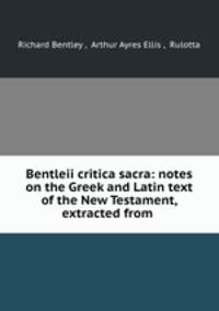 Bentleii critica sacra: notes on the Greek and Latin text of the New Testament, extracted from .