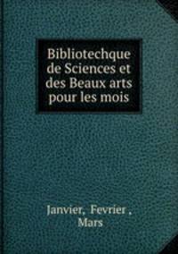 Bibliotechque de Sciences et des Beaux arts pour les mois