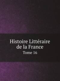 Histoire Littraire de la France. Tome 16