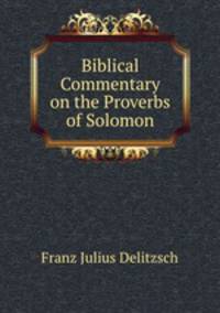 Biblical Commentary on the Proverbs of Solomon
