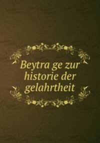 Beytra?ge zur historie der gelahrtheit