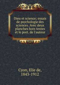 Dieu et science; essais de psychologie des sciences. Avec deux planches hors textes et le port. de l