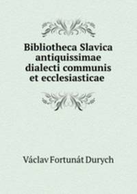 Bibliotheca Slavica antiquissimae dialecti communis et ecclesiasticae .