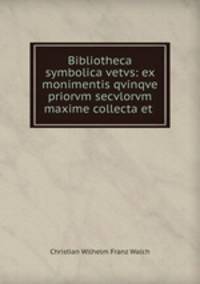 Bibliotheca symbolica vetvs: ex monimentis qvinqve priorvm secvlorvm maxime collecta et .