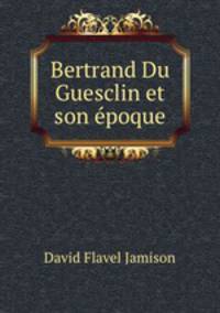Bertrand Du Guesclin et son poque