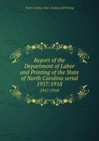 Report of the Department of Labor and Printing of the State of North Carolina serial. 1917/1918