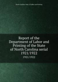 Report of the Department of Labor and Printing of the State of North Carolina serial. 1921/1922