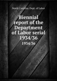 Biennial report of the Department of Labor serial. 1934/36