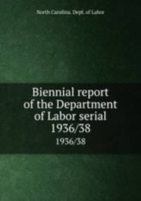 Biennial report of the Department of Labor serial. 1936/38