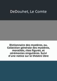 Dictionnaire des mysteres, ou, Collection generale des mysteres, moralites, rites figures, et ceremonies singulieres. Suivi d