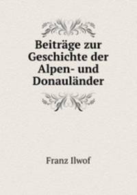 Beitrage zur Geschichte der Alpen- und Donaulander