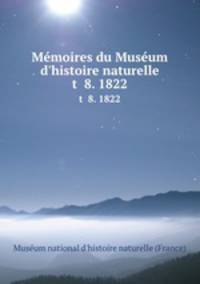 Mmoires du Musum d`histoire naturelle. t 8. 1822