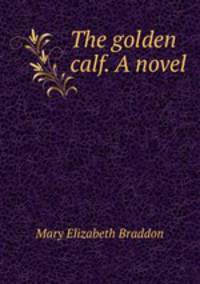 The golden calf. A novel