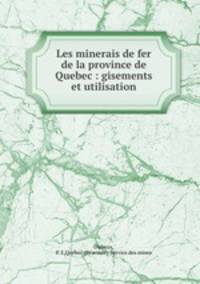 Les minerais de fer de la province de Quebec : gisements et utilisation