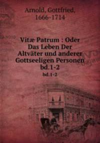 Vit Patrum : Oder Das Leben Der Altvter und anderer Gottseeligen Personen. bd.1-2