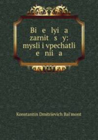 Bi e lyi a zarnit s y: mysli i vpechatli e nii a