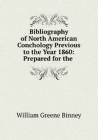 Bibliography of North American Conchology Previous to the Year 1860: Prepared for the .