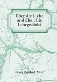 Uber die Liebe und Ehe.: Ein Lehrgedicht.