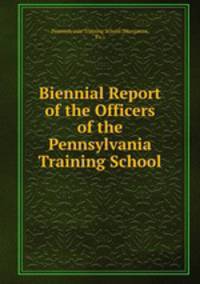 Biennial Report of the Officers of the Pennsylvania Training School