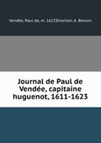 Journal de Paul de Vendee, capitaine huguenot, 1611-1623