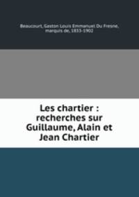 Les chartier : recherches sur Guillaume, Alain et Jean Chartier
