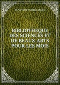 BIBLIOTHEQUE DES SCIENCES ET DE BEAUX ARTS POUR LES MOIS