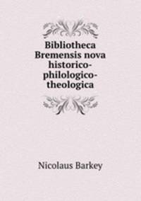 Bibliotheca Bremensis nova historico-philologico-theologica