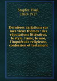 Dernieres variations sur mes vieux themes : des reputations litteraires, le style, l
