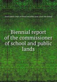 Biennial report of the commissioner of school and public lands