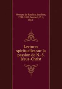 Lectures spirituelles sur la passion de N.-S. Jesus-Christ
