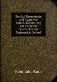 Bischof Grosseteste und Adam von Marsh: Ein Beitrag zur altereren Geschichte der Universitat Oxford