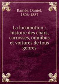 La locomotion : histoire des chars, carrosses, omnibus et voitures de tous genres
